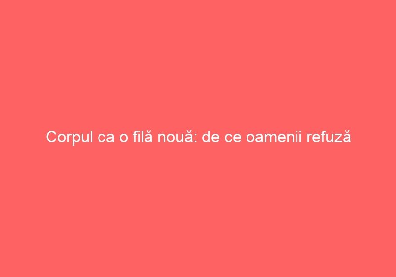 Corpul ca o filă nouă: de ce oamenii refuză în mod masiv la tatuajele