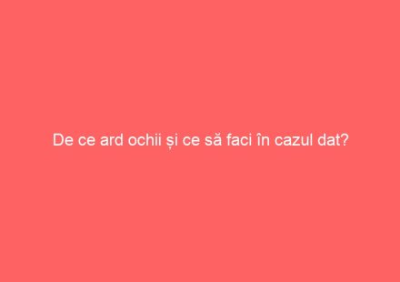 De ce ard ochii și ce să faci în cazul dat?