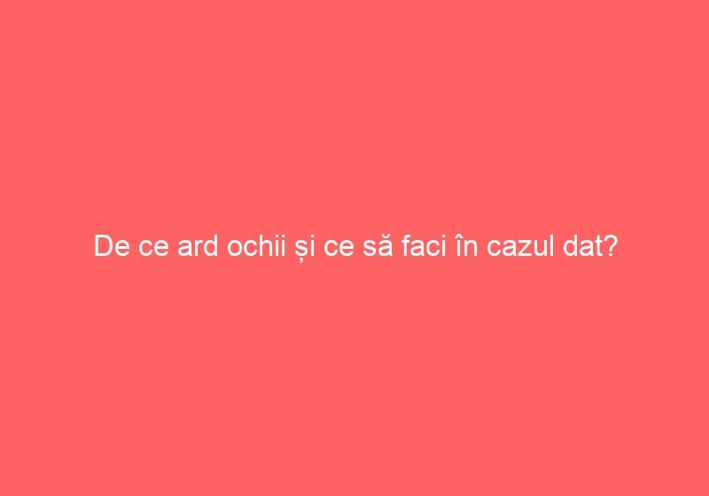 De ce ard ochii și ce să faci în cazul dat?