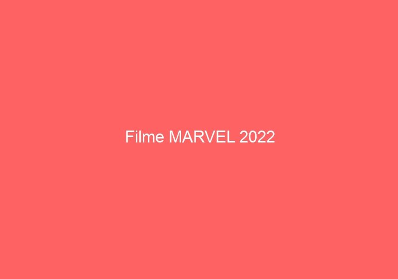 Filme MARVEL 2022